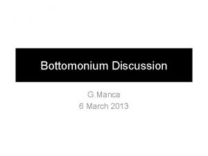 Bottomonium Discussion G Manca 6 March 2013 Introduction