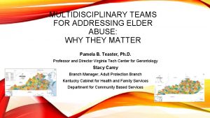 MULTIDISCIPLINARY TEAMS FOR ADDRESSING ELDER ABUSE WHY THEY