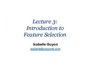 Lecture 3 Introduction to Feature Selection Isabelle Guyon
