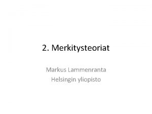 2 Merkitysteoriat Markus Lammenranta Helsingin yliopisto Merkityksen tutkiminen