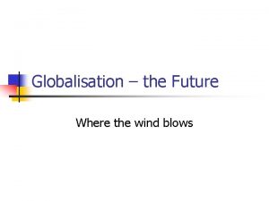 Globalisation the Future Where the wind blows A