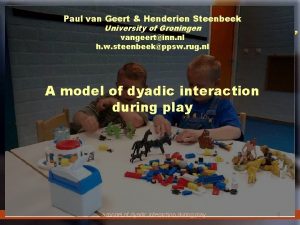 Paul van Geert Henderien Steenbeek University of Groningen