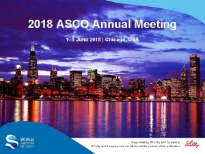 2018 ASCO Annual Meeting 1 5 June 2018