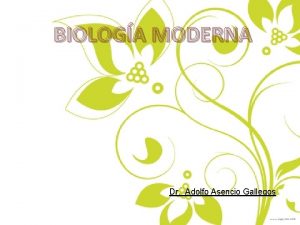 BIOLOGA MODERNA Dr Adolfo Asencio Gallegos INTRODUCCIN La