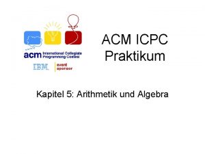 ACM ICPC Praktikum Kapitel 5 Arithmetik und Algebra