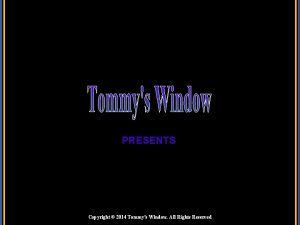 PRESENTS Copyright 2014 Tommys Window All Rights Reserved