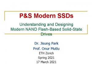 PS Modern SSDs Understanding and Designing Modern NAND