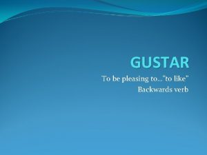 GUSTAR To be pleasing toto like Backwards verb