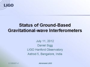 Status of GroundBased Gravitationalwave Interferometers July 11 2012