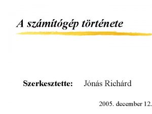 A szmtgp trtnete Szerkesztette Jns Richrd 2005 december