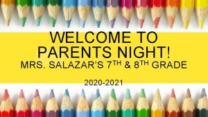 WELCOME TO PARENTS THNIGHT TH MRS SALAZARS 7