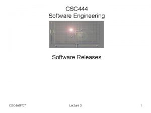 CSC 444 Software Engineering Software Releases CSC 444