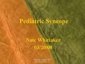 Pediatric Syncope Nate Whittaker 032008 Template copyright 2005