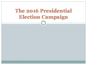 The 2016 Presidential Election Campaign The Presidential Candidates