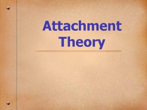 Attachment Theory Definition of Attachment An enduring emotional