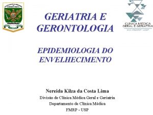 GERIATRIA E GERONTOLOGIA EPIDEMIOLOGIA DO ENVELHECIMENTO Nereida Kilza