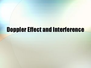 Doppler Effect and Interference Doppler Effect The change
