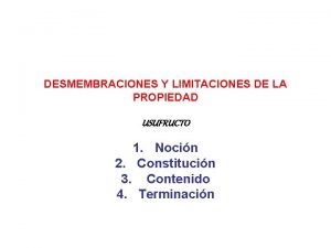 DESMEMBRACIONES Y LIMITACIONES DE LA PROPIEDAD USUFRUCTO 1