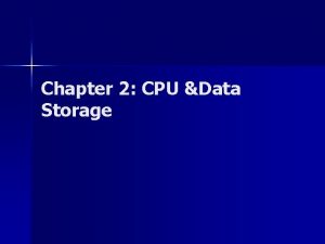 Chapter 2 CPU Data Storage CPU Each computer