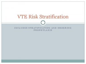 VTE Risk Stratification INCLUDES STRATIFICATION AND ORDERING PROPHYLAXIS