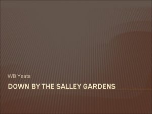 WB Yeats DOWN BY THE SALLEY GARDENS LETS