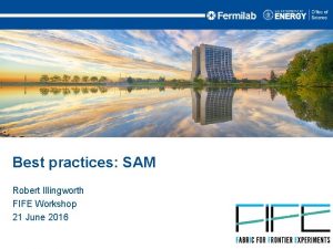 Best practices SAM Robert Illingworth FIFE Workshop 21