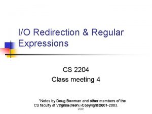 IO Redirection Regular Expressions CS 2204 Class meeting