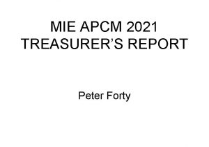 MIE APCM 2021 TREASURERS REPORT Peter Forty General