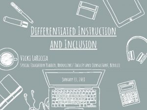 Differentiated Instruction and Inclusion Vicki La Riccia Special