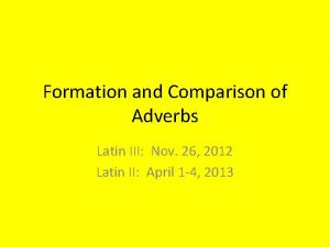 Formation and Comparison of Adverbs Latin III Nov