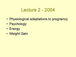 Lecture 2 2004 Physiological adaptations to pregnancy Psychology