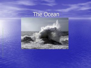 The Ocean Oceans The Oceans cover more than