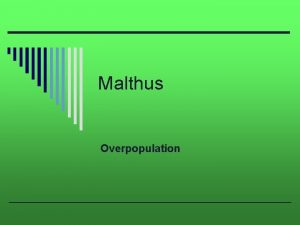 Malthus Overpopulation Malthus o Thomas Malthus n n