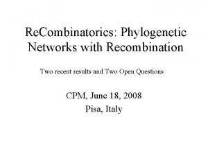 Re Combinatorics Phylogenetic Networks with Recombination Two recent