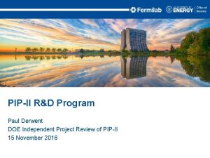PIPII RD Program Paul Derwent DOE Independent Project