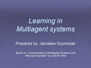 Learning in Multiagent systems Prepared by Jarosaw Szymczak