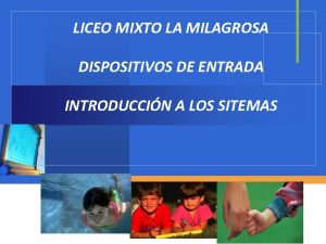 LICEO MIXTO LA MILAGROSA DISPOSITIVOS DE ENTRADA INTRODUCCIN