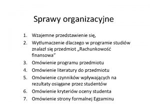 Sprawy organizacyjne 1 Wzajemne przedstawienie si 2 Wytumaczenie