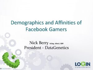 Demographics and Affinities of Facebook Gamers Nick Berry