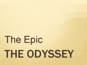 The Epic THE ODYSSEY THE ODYSSEY OBJECTIVES WHAT