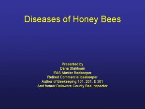 Diseases of Honey Bees Presented by Dana Stahlman