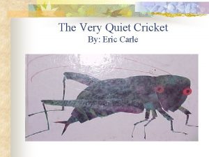 The Very Quiet Cricket By Eric Carle One