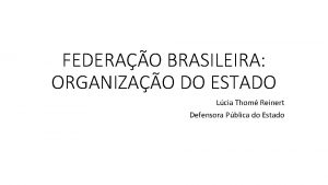 FEDERAO BRASILEIRA ORGANIZAO DO ESTADO Lcia Thom Reinert