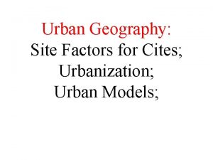 Urban Geography Site Factors for Cites Urbanization Urban