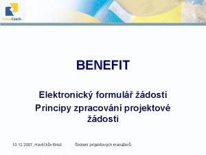 BENEFIT Elektronick formul dosti Principy zpracovn projektov dosti BENEFIT Elektronick formul dosti Principy zpracovn projektov dosti