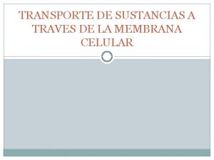 TRANSPORTE DE SUSTANCIAS A TRAVES DE LA MEMBRANA