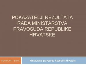 POKAZATELJI REZULTATA RADA MINISTARSTVA PRAVOSUA REPUBLIKE HRVATSKE Studeni