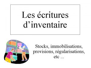 Les critures dinventaire Stocks immobilisations provisions rgularisations etc