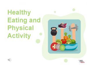 Healthy Eating and Physical Activity HEALTHY EATING What
