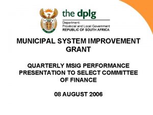 MUNICIPAL SYSTEM IMPROVEMENT GRANT QUARTERLY MSIG PERFORMANCE PRESENTATION